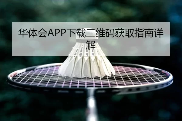 华体会APP下载二维码获取指南详解